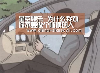 星空娱乐-为什么我劝你不要做个随便的人(图1) 星空娱乐