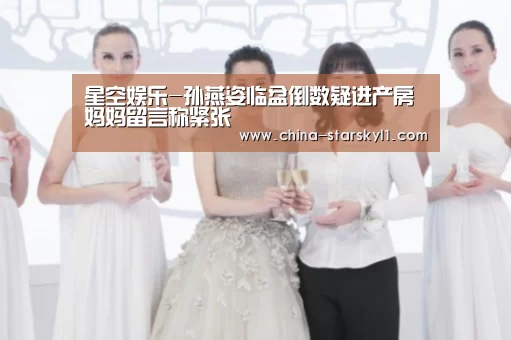 星空娱乐-孙燕姿临盆倒数疑进产房 妈妈留言称紧张(图1) 星空娱乐